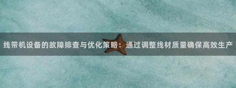 龙腾辉达电子娱乐：线带机设备的故障排查与优化策略：通过调整线