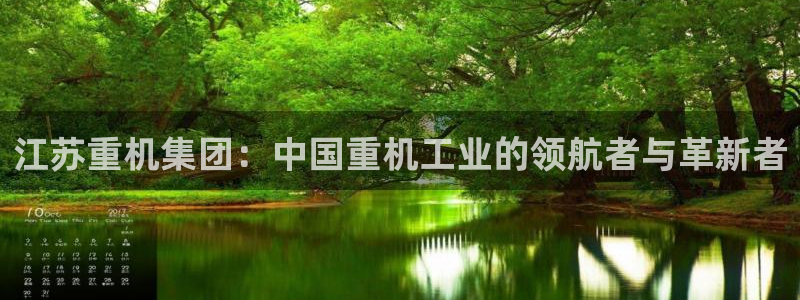 辉达娱乐计划软件：江苏重机集团：中国重机工业的领航者与革新者