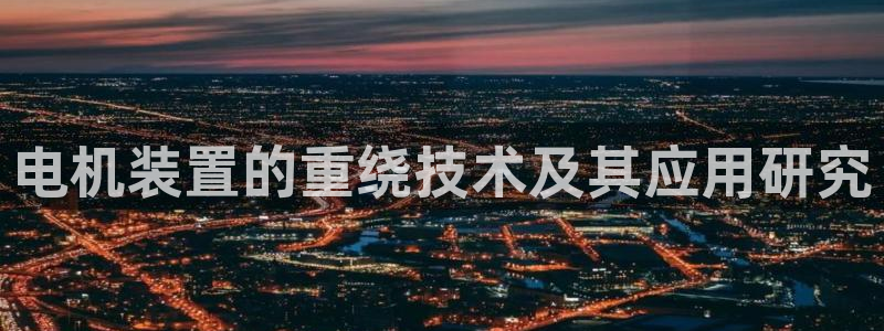 辉达娱乐平台：电机装置的重绕技术及其应用研究